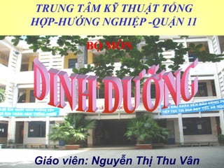 TRUNG TÂM KỸ THUẬT TỔNG
HỢP-HƯỚNG NGHIỆP -QUẬN 11

         BỘ MÔN




Giáo viên: Nguyễn Thị Thu Vân
 