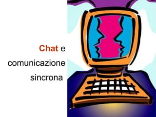 Chat  e comunicazione sincrona  
