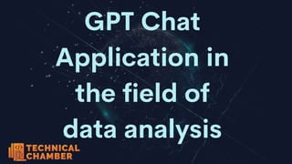 GPT Chat
Application in
the field of
data analysis
 