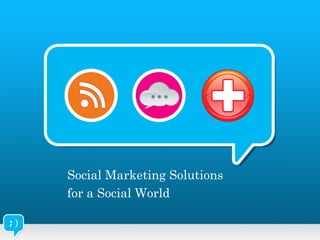 Social Marketing Solutions  for a Social World 