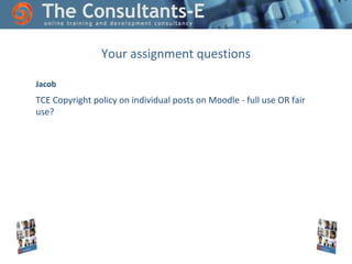 Your assignment questions
Jacob

TCE Copyright policy on individual posts on Moodle - full use OR fair
use?

 
