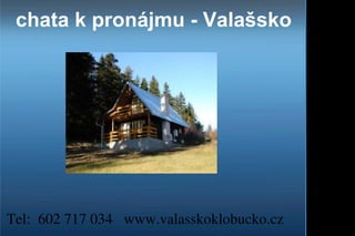 chata k pronájmu - Valašsko Tel:  602 717 034  www.valasskoklobucko.cz 