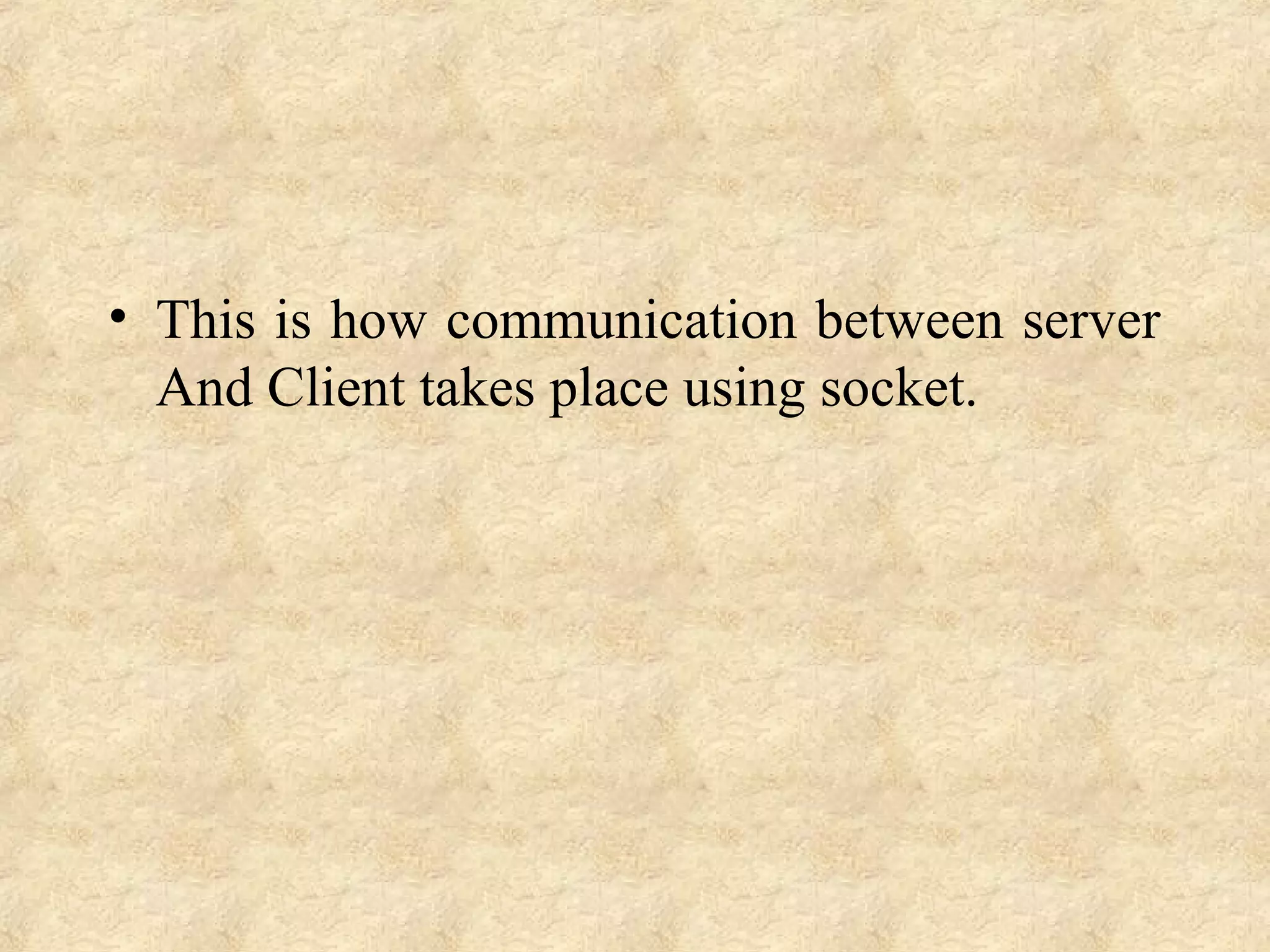 • This is how communication between server
And Client takes place using socket.
 