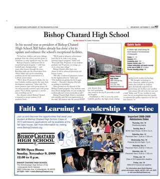 AN ADVERTISING SUPPLEMENT OF THE INDIANAPOLIS STAR                                                                                                                            1ST   WEDNESDAY, SEPTEMBER 17, 2008         P27


                                       Bishop Chatard High School
                                                                                By Bob Sullivan For Custom Publications

 In his second year as president of Bishop Chatard                                                                                                                             Quick facts
 High School, Bill Sahm already has done a lot to                                                                                                                              A Catholic high school serving the
 update and enhance the school’s exceptional facilities.                                                                                                                       North Deanery of the Archdiocese
                                                                                                                                                                               of Indianapolis
   “I’d had four children and seven siblings        “We’ll work at whatever achievement                                                                                        Grades: 9 – 12
graduate from the school and felt drawn to       level they’re at, with a very strong                                                                                          Students: 670
contribute in some significant way,” he said.    learning support program,” Sahm said.                                                                                         Graduating class: 183
   Bishop Chatard is well known for its          “Even with that, 99 percent of our students                                                                                   Student/teacher ratio: 12:1
exceptional sports program — with nine           graduate, and 95 percent, on average, go                                                                                      College scholarships and awards received
football state championships — and               on to a four-year college.”                                                                                                   by the class of 2008: $7.5 million
many other honors through the years.                Bishop Chatard offers basic core                                                                                           Percent attending college: 98




                                                                                                                                                             File Photo
But what really sets the school apart from       classes as well as advanced placement and
others, Sahm said, are its outstanding           honors courses.
academic record and commitment to a                 “We offer 14 advanced placement courses                                                 Bishop Chatard
Catholic environment.                            for the highest achievers,” Sahm said.                                                     High School                           updated with modern technology.
   “We’re about 85 percent Catholic, but our     “Our students are getting into Ivy League                                                                                          “We brought technology to




                                                                                                                              Quick facts
                                                                                                                                            5885 Crittenden Ave.
non-Catholic students receive the same faith     schools — Harvard, Columbia. Our kids                                                      Indianapolis                          every classroom, added an activity
development experience,” Sahm said. Our          are getting in everywhere.”                                                                (317) 251-1451                        center that includes an auxiliary
sports practices open with group prayer; all        Sahm pointed out the diversity of the                                                   www.bishopchatard.org                 gym, dramatically improved our
our extracurricular activities open with group   Bishop Chatard program: “Our students come          tests. Seniors from                                                          performing-arts facilities and installed
prayer. The Catholic experience is woven         from diverse backgrounds, not just racially, but    last year’s graduating                                                       new science labs all in the last year and
into everything we do.”                          academically and socioeconomically as well.”        class scored in the top 95 percentile in math                        a half,” Sahm said. “It was overdue in some
   As a deanery school, Bishop Chatard              Bishop Chatard High School is accredited         and English.                                                         cases, but we accomplished that very quickly
is required to accept students of all            and complies with the core requirements of             Established in 1961 to serve the north                            to maintain the quality experience we feel our
academic levels.                                 the state. All students take the annual ISTEP       Catholic parishes, the high school is being                          kids deserve.”




          Faith • Learning • Leadership • Service
    Join us and discover the opportunities that await your                                                                                                                      Important 2008-2009
    student at Bishop Chatard High School. Class of                                                                                                                              Admissions Dates
    2013 admissions applications will be available at the                                                                                                                             Thursday, Oct. 16
    fall open house. Get more information by visiting                                                                                                                                 Shadowing begins
    www.BishopChatard.org.                                                                                                                                                          Sunday, Nov. 9
                                                                                                                                                                             BCHS Open House, 12:30 to 3 p.m.
                                                                                                                                                                                   Saturday, Nov. 15
                                                                                                                                                                            Placement Test 1, 8:30 to 11:30 a.m.
                                                                                                                                                                                    Wednesday, Nov. 19
                                                                                                                                                                                Financial Aid Info Night, 7 p.m.
                                                                                                                                                                                    Saturday, Dec. 6
                                                                                                                                                                            Placement Test 2, 8:30 to 11:30 a.m.
    BCHS Open House                                                                                                                                                                Saturday, Jan. 10
    Sunday, November 9, 2008                                                                                                                                                Placement Test 3, 8:30 to 11:30 a.m.

    12:30 to 3 p.m.                                                                                                                                                                     Friday, Jan. 16
                                                                                                                                                                              Class of 2013 application deadline

    BISHOP CHATARD HIGH SCHOOL                                                                                                                                                        Friday, Jan. 16
    The Archdiocesan High School of the                                                                                                                                        2009-2010 financial aid deadline
     Indianapolis North Deanery
                                                                                                                                                                    For information about North Deanery
    5885 Crittenden Ave. • Indianapolis, IN 46220                                                                                                            parish information nights, call 251-1451, ext. 2247,
    (317)251-1451 • www.BishopChatard.org                                                                                                                             or visit www.BishopChatard.org.
5314748