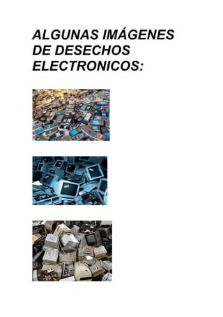 ALGUNAS IMÁGENES
DE DESECHOS
ELECTRONICOS:
 