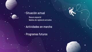 -Situación actual
Basura espacial
Medios de vigilancia actuales
- Actividades en marcha
- Programas futuros
 