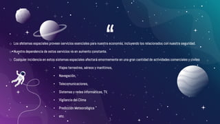 “.
3
o Los sistemas espaciales proveen servicios esenciales para nuestra economía, incluyendo los relacionados con nuestra...