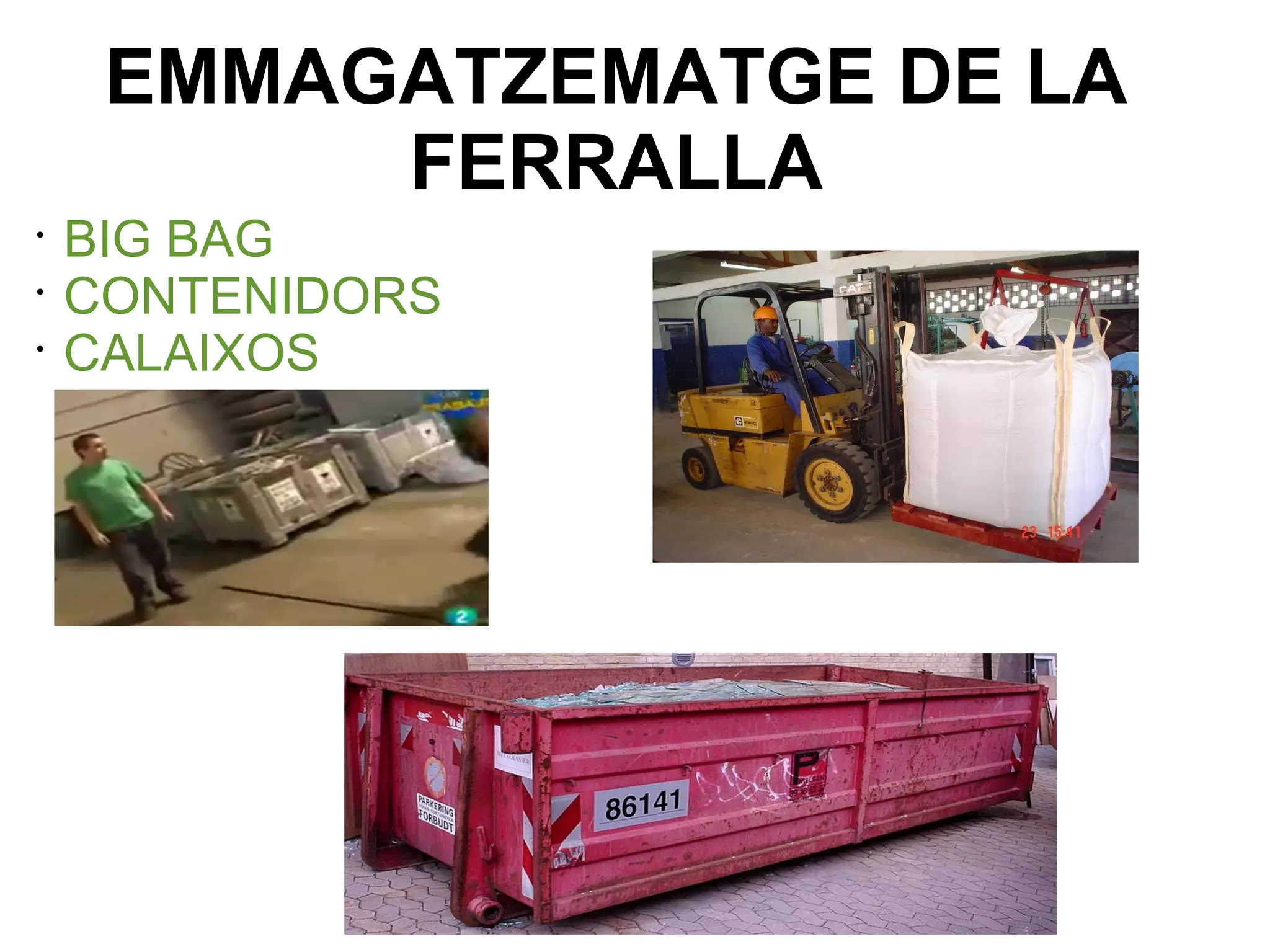 •
BIG BAG
•
CONTENIDORS
•
CALAIXOS
EMMAGATZEMATGE DE LA
FERRALLA
 