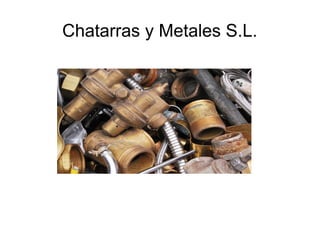 Chatarras y Metales S.L.
 