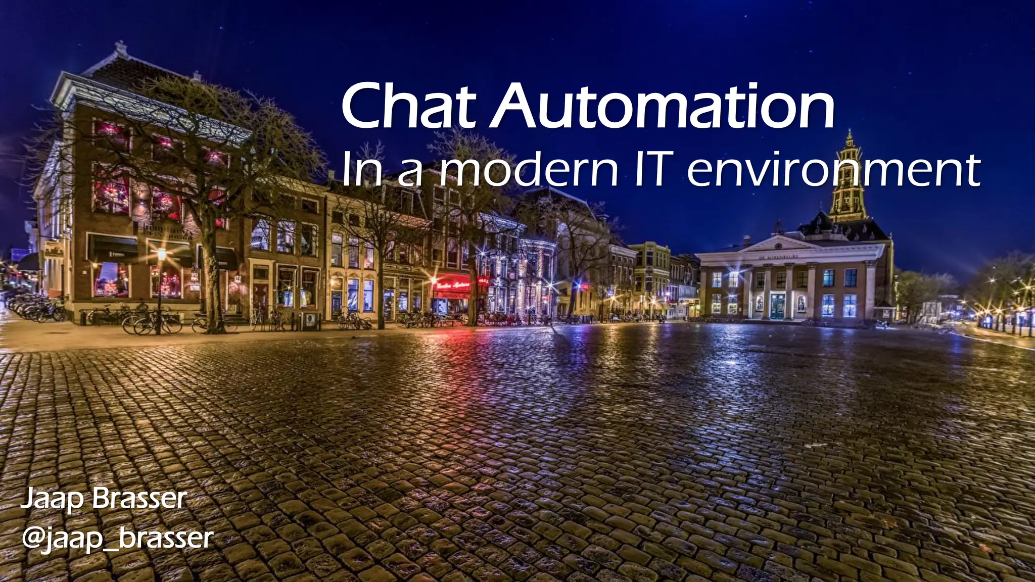Chat Automation
In a modern IT environment
Jaap Brasser
@jaap_brasser