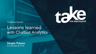 Lessons learned
with Chatbot Analytics
Chatbase Summit
Sérgio Passos
Co-founder & CTO
 