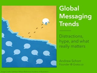 Grata.co April 2016Chat Beijing | Global Messaging Trends
Global
Messaging
Trends
Distractions,
hype, and what
really matters
Andrew Schorr
Founder @ Grata.co
Image Credit: Kathleen Wilson/Baltimore Academy of Illustration
 
