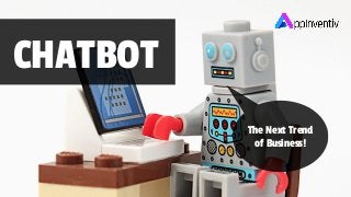 CHATBOT
The Next Trend
of Business!
 