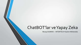 ChatBOT’lar veYapay Zeka
Recep DUMAN – INTERTECHYazılım Mühendisi
 