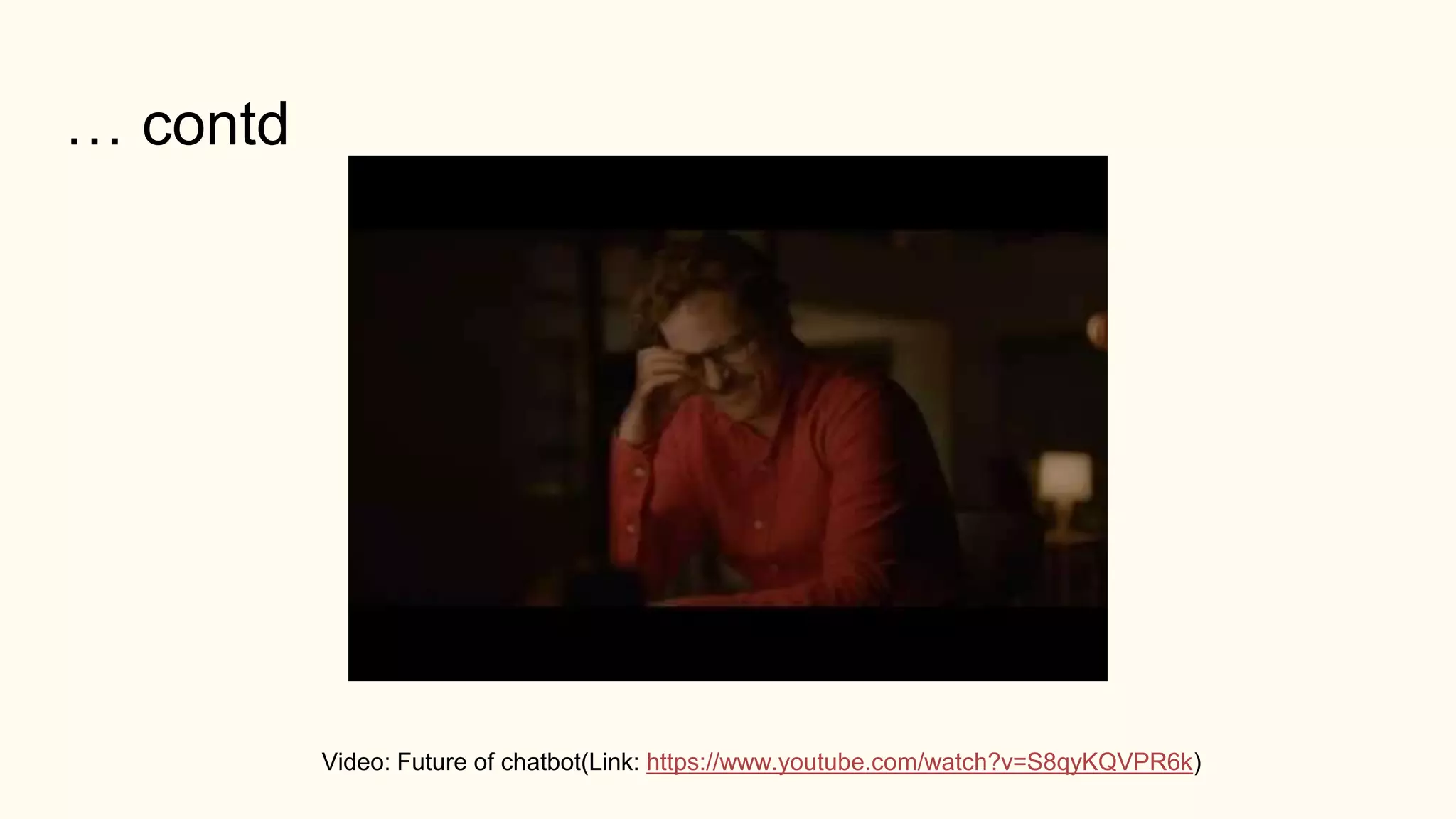 … contd
Video: Future of chatbot(Link: https://www.youtube.com/watch?v=S8qyKQVPR6k)
 