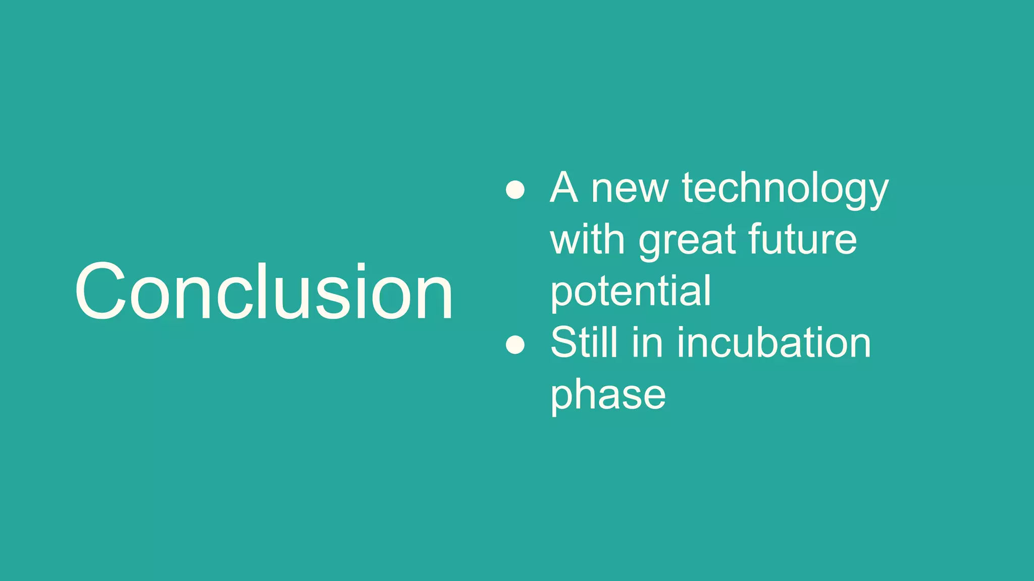● A new technology
with great future
potential
● Still in incubation
phase
Conclusion
 