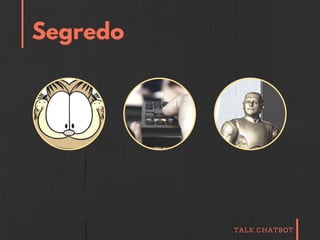 TALK CHATBOT
Segredo
 