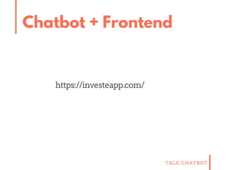TALK CHATBOT
Chatbot + Frontend
https://investeapp.com/
 