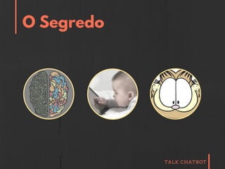 TALK CHATBOT
O Segredo
 