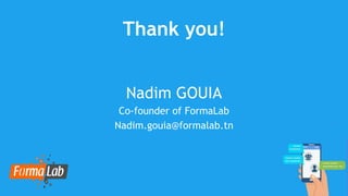 Thank you!
Nadim GOUIA
Co-founder of FormaLab
Nadim.gouia@formalab.tn
 