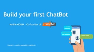 Build your first ChatBot
Nadim GOUIA – Co-founder of
Contact : nadim.gouia@formalab.tn
 