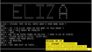 Década de 60
por Joseph Weizenbaum.
Identificava palavras-chave e
dava respostas pré-programadas.
 