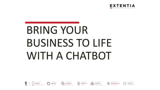 BRING YOUR
BUSINESS TO LIFE
WITH A CHATBOT
 