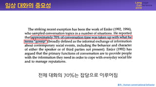 젂체 대화의 70%는 잡담으로 이루어짐
일상 대화의 중요성
출처 : Human conversational behavior
 