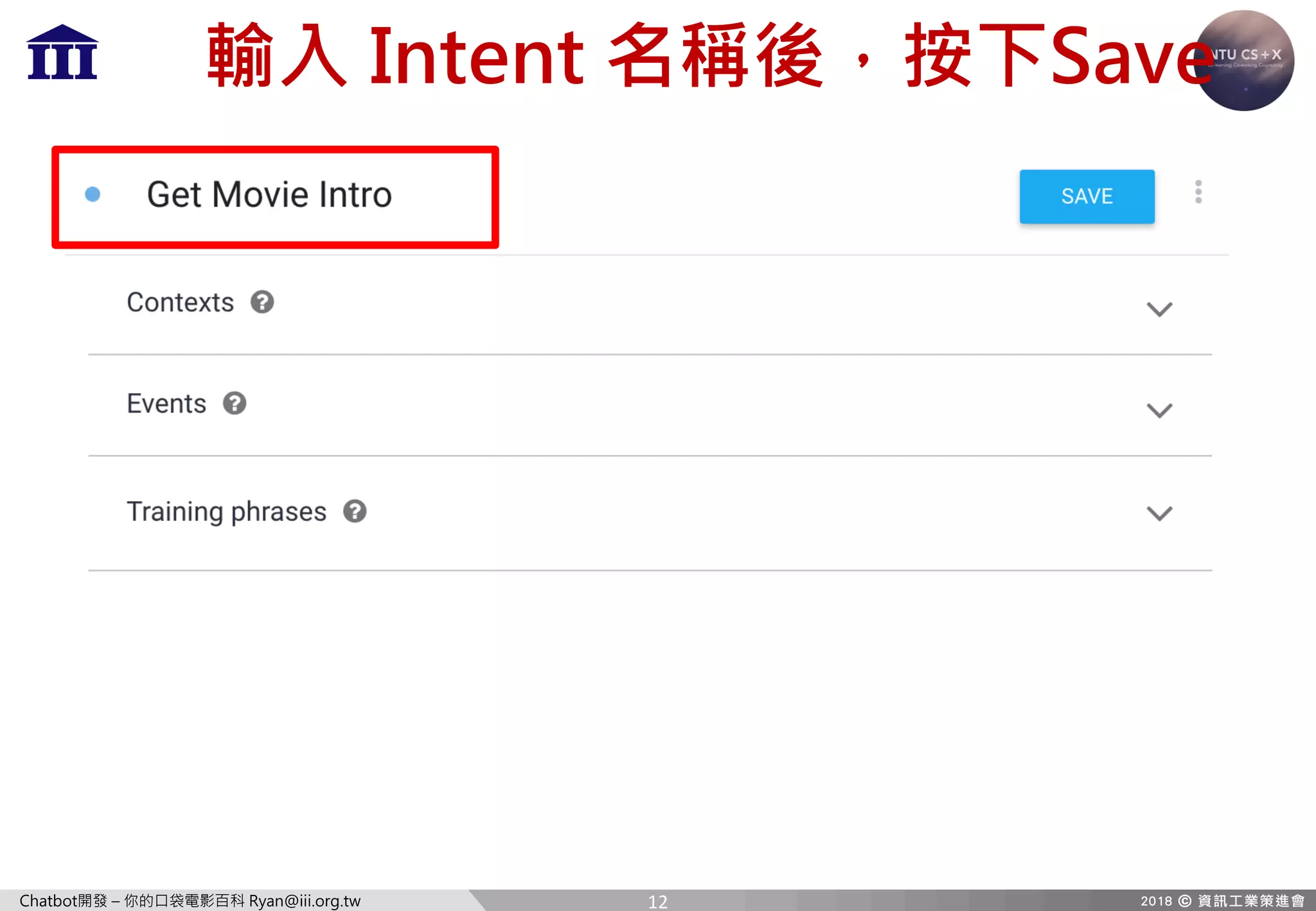 Chatbot開發 – 你的口袋電影百科 Ryan@iii.org.tw
輸入 Intent 名稱後，按下Save
12
 