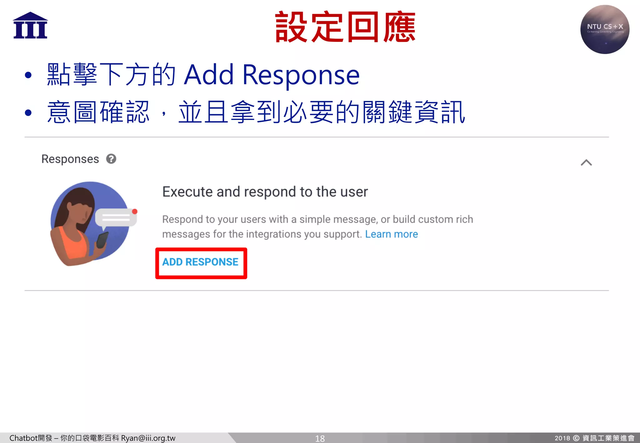 Chatbot開發 – 你的口袋電影百科 Ryan@iii.org.tw
設定回應
• 點擊下方的 Add Response
• 意圖確認，並且拿到必要的關鍵資訊
18
 
