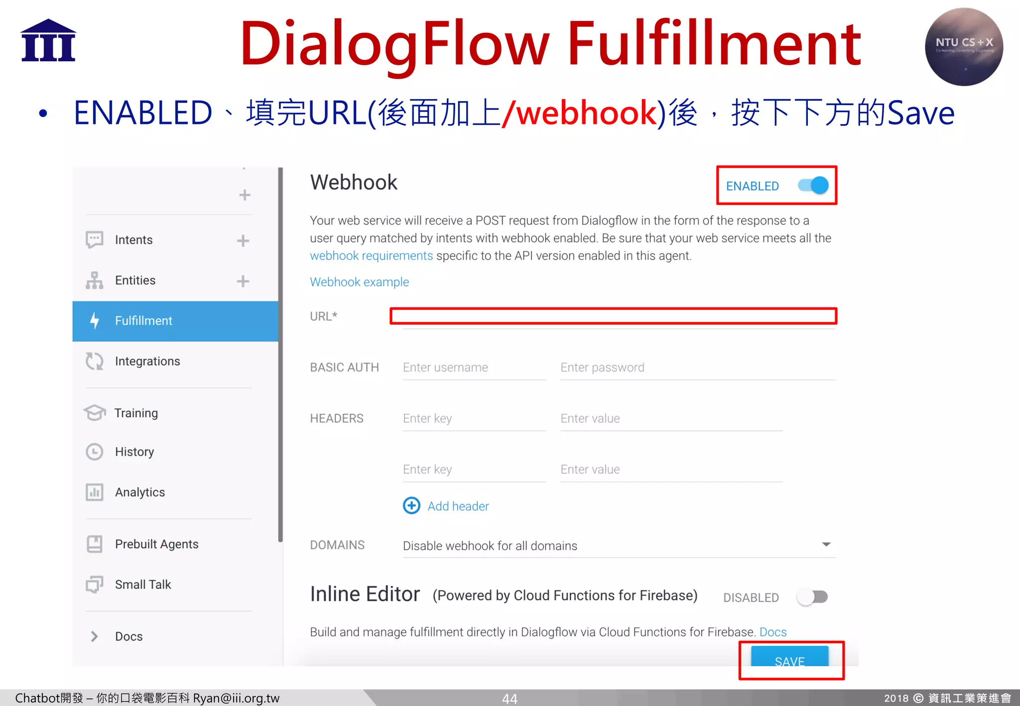 Chatbot開發 – 你的口袋電影百科 Ryan@iii.org.tw
DialogFlow Fulfillment
• ENABLED、填完URL(後面加上/webhook)後，按下下方的Save
44
 