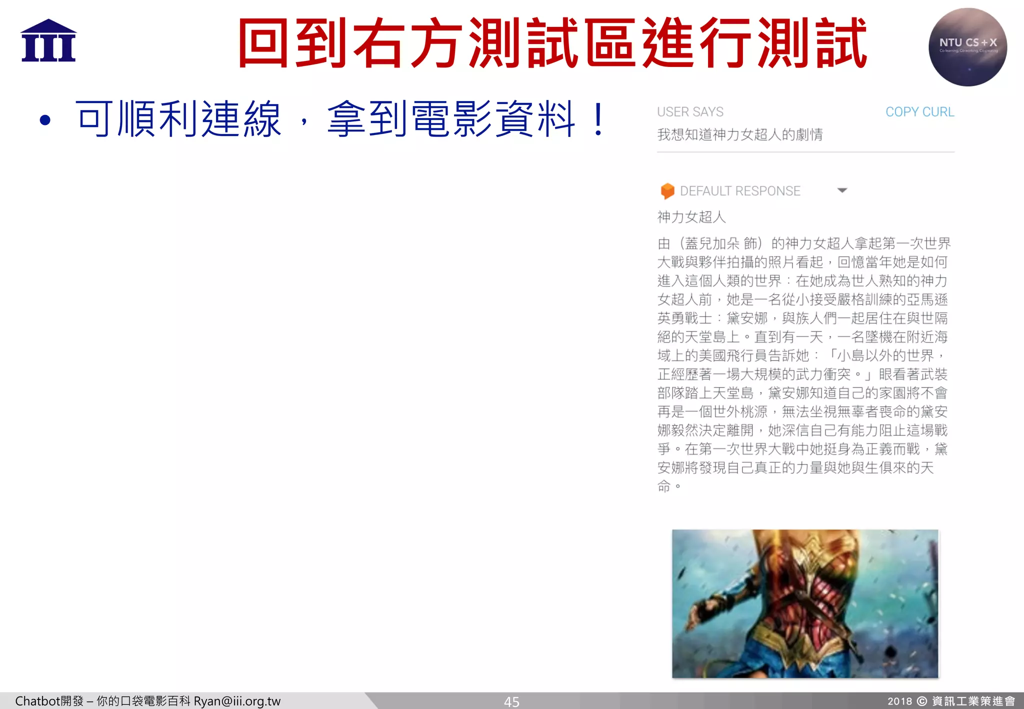 Chatbot開發 – 你的口袋電影百科 Ryan@iii.org.tw
回到右方測試區進行測試
• 可順利連線，拿到電影資料！
45
 