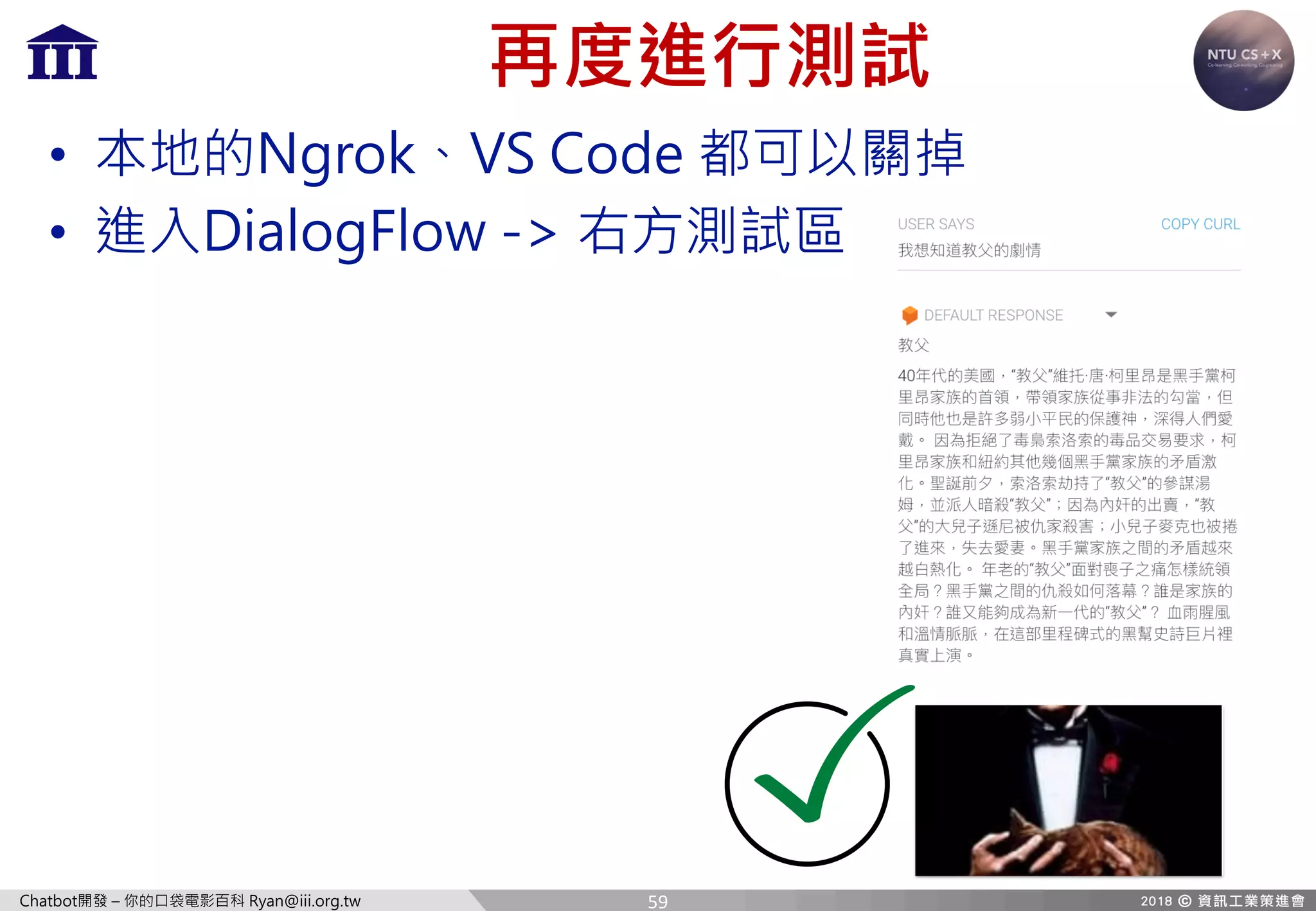 Chatbot開發 – 你的口袋電影百科 Ryan@iii.org.tw
再度進行測試
• 本地的Ngrok、VS Code 都可以關掉
• 進入DialogFlow -> 右方測試區
59
 