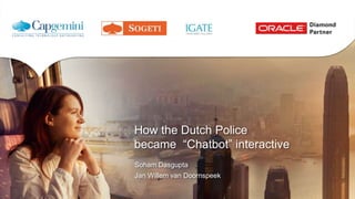 How the Dutch Police
became “Chatbot” interactive
Soham Dasgupta
Jan Willem van Doornspeek
 