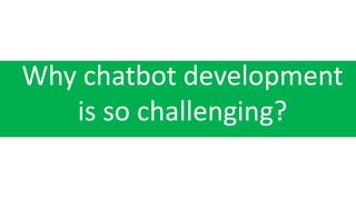 Why chatbot development
is so challenging?
 