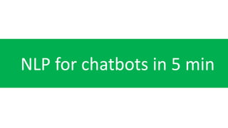 NLP for chatbots in 5 min
 