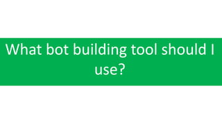What bot building tool should I
use?
 