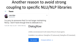 Another reason to avoid strong
coupling to specific NLU/NLP libraries
 