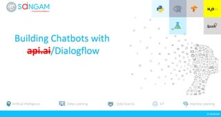 © SANGAM
Artificial Intelligence Deep Learning Data Science Machine LearningIoT
Building Chatbots with
api.ai/Dialogflow
 