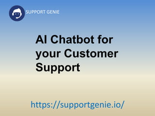 AI Chatbot for
your Customer
Support
https://supportgenie.io/
SUPPORT GENIE
 