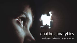 chatbot analytics
paul davies - @uxous - www.uxpro.be
 