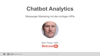 Chatbot Analytics
Messenger Marketing mit den richtigen KPIs
BOTCAST.AI | FACEBOOK.COM/BOTCASTAI 1
Björn Tantau, CMO
 