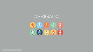 OBRIGADO
info@uplay.com.br
 