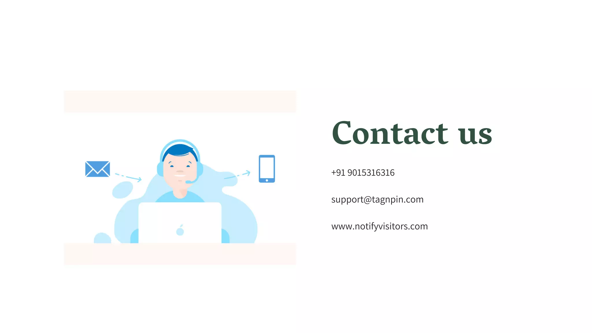 Contact us
+91 9015316316
support@tagnpin.com
www.notifyvisitors.com
 