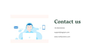 Contact us
+91 9015316316
support@tagnpin.com
www.notifyvisitors.com
 