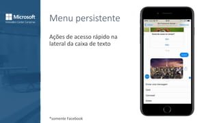 Menu persistente
Ações de acesso rápido na
lateral da caixa de texto
*somente Facebook
 