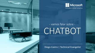- vamos falar sobre -
CHATBOT
Diego Castro | Technical Evangelist
 