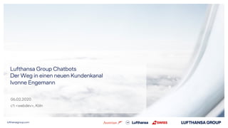 lufthansagroup.com
Lufthansa Group Chatbots
Der Weg in einen neuen Kundenkanal
Ivonne Engemann
06.02.2020
c‘t <webdev>, Köln
 