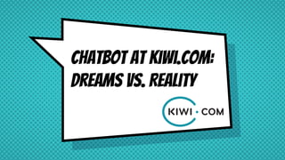 Chatbot at Kiwi.com:
Dreams vs. Reality
 