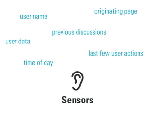 Sensors
user name
user data
previous discussions
time of day
last few user actions
originating page
 